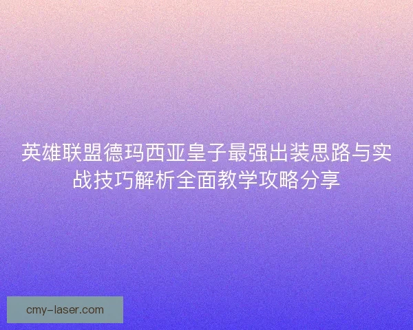 英雄联盟德玛西亚皇子最强出装思路与实战技巧解析全面教学攻略分享